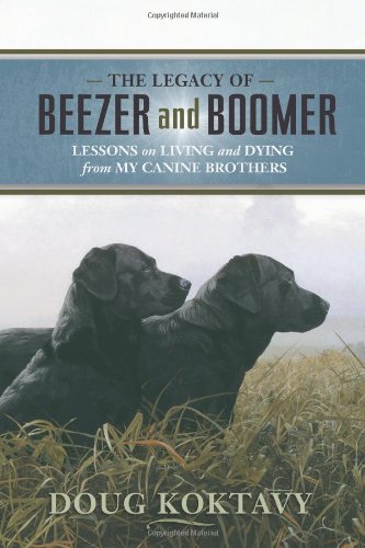 The Legacy of Beezer and Boomer: Lessons on Living and Dying from My Canine Brothers,New