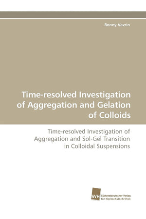 Timeresolved Investigation of Aggregation and Gelation of Colloids: Timeresolved Investigation of Aggregation and SolGel Tran,Used