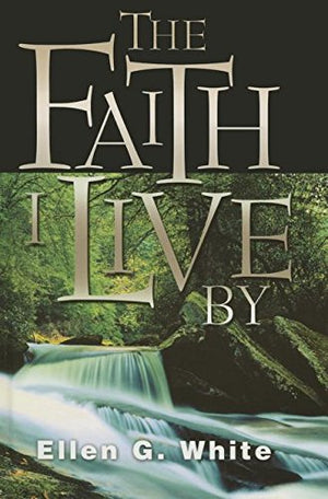 Faith I Live By: Inspirational And Doctrinal Bible Texts, With An Inspired Commentary,Used