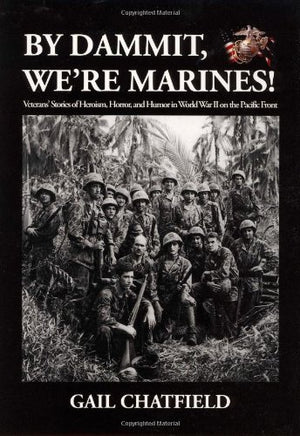 By Dammit, We'Re Marines! Veterans' Stories Of The Heroism, Horror, And Humor In World War Ii On The Pacific Front,New