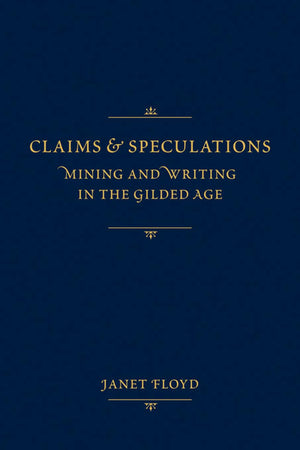 Claims and Speculations: Mining and Writing in the Gilded Age,Used