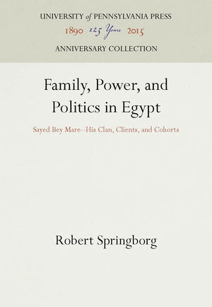 Family, Power, And Politics In Egypt: Sayed Bey Marehis Clan, Clients, And Cohorts (Anniversary Collection),New