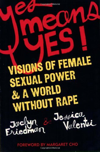 Yes Means Yes!: Visions Of Female Sexual Power And A World Without Rape