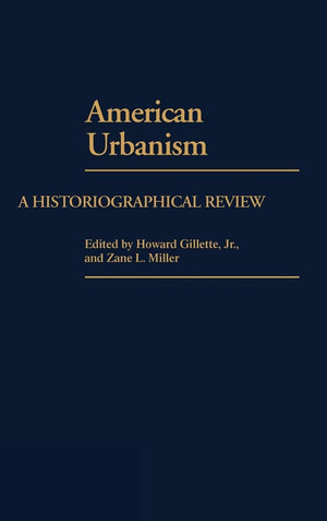 American Urbanism: A Historiographical Review (Contributions In American History)