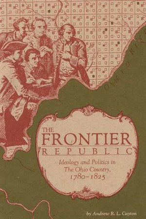The Frontier Republic: Ideology And Politics In The Ohio Country, 17801825,Used