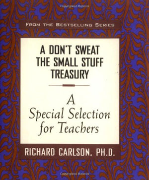 A Don't Sweat the Small Stuff Treasury: A SPECIAL SELECTION FOR TEACHERS,Used