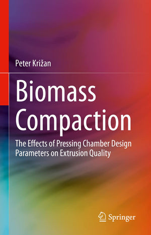 Biomass Compaction: The Effects of Pressing Chamber Design Parameters on Extrusion Quality,Used