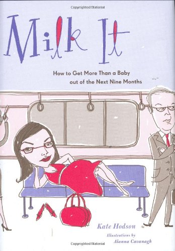 Milk It: How to Get More Than a Baby out of the Next Nine Months