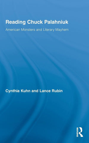 Reading Chuck Palahniuk: American Monsters And Literary Mayhem (Routledge Studies In Contemporary Literature)