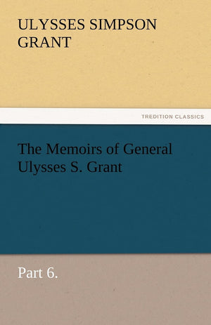The Memoirs of General Ulysses S. Grant, Part 6.,Used