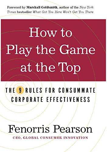 How to Play the Game at the Top: The 9 Rules for Consummate Corporate Effectiveness,Used