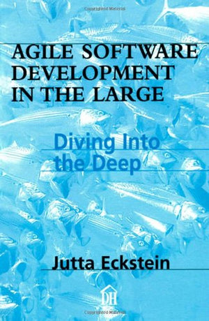 Agile Software Development in the Large: Diving Into the Deep,Used