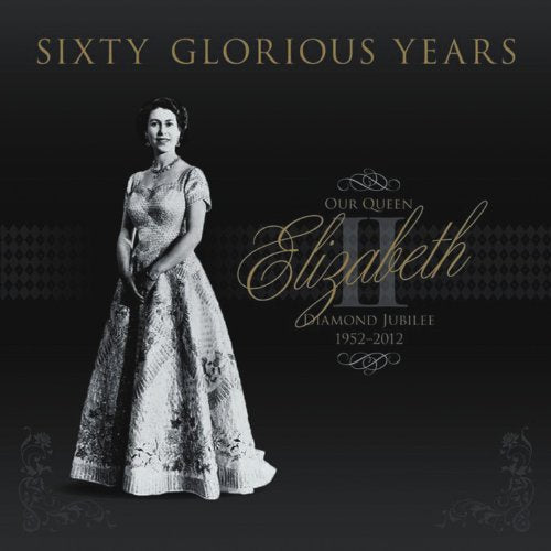 Sixty Glorious Years: Our Queen Elizabeth Ii  Diamond Jubilee 19522012,Used