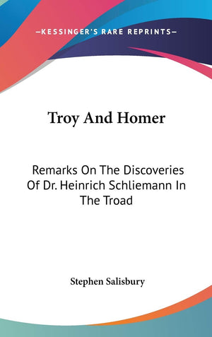 Troy And Homer: Remarks On The Discoveries Of Dr. Heinrich Schliemann In The Troad,Used