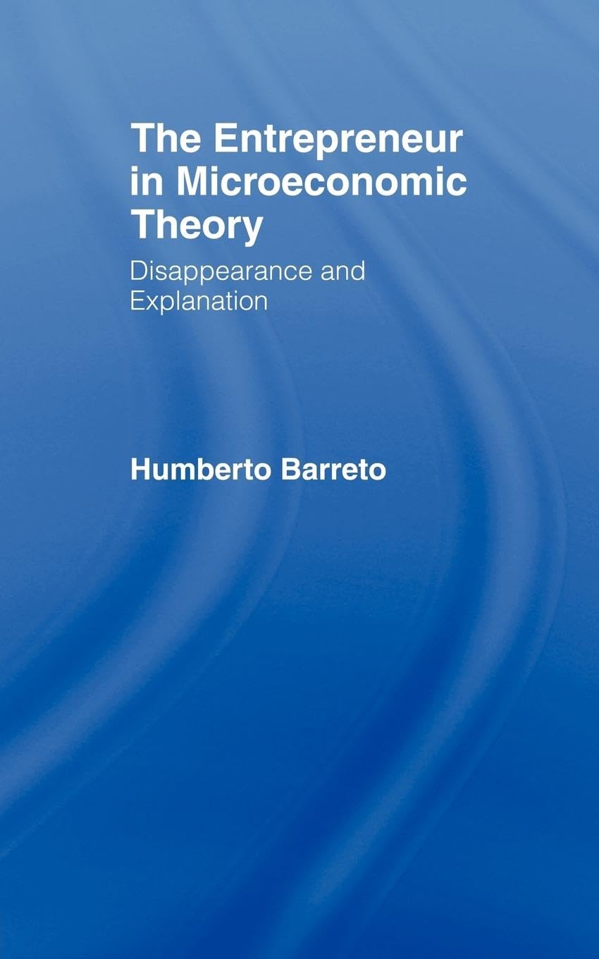The Entrepreneur In Microeconomic Theory: Disappearance And Explanaition