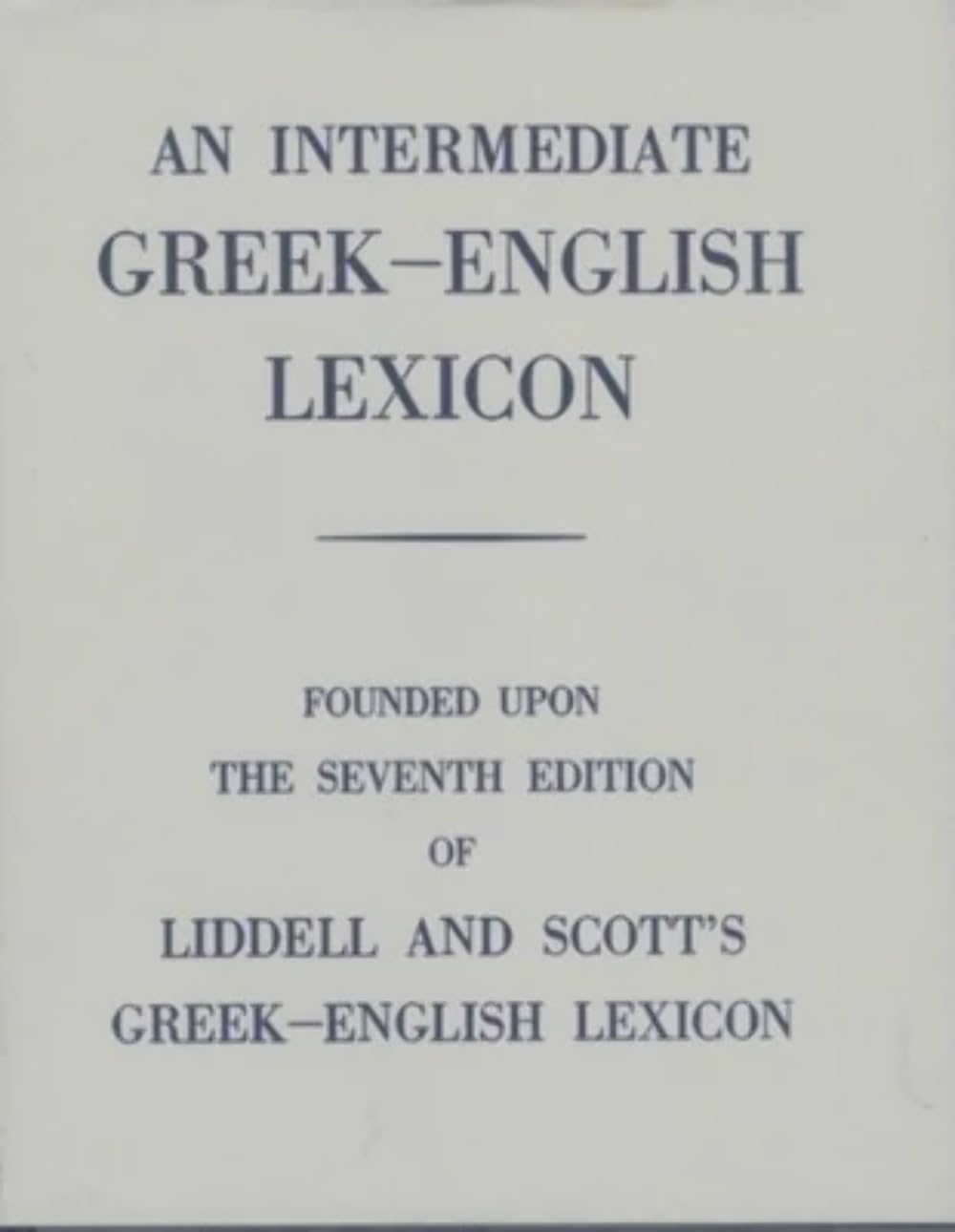 An Intermediate Greekenglish Lexicon: Founded Upon The Seventh Edition Of Liddell And Scott'S Greekenglish Lexicon