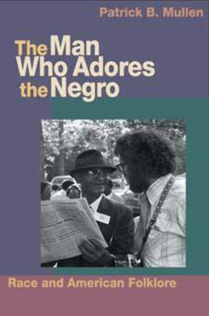 The Man Who Adores The Negro: Race And American Folklore