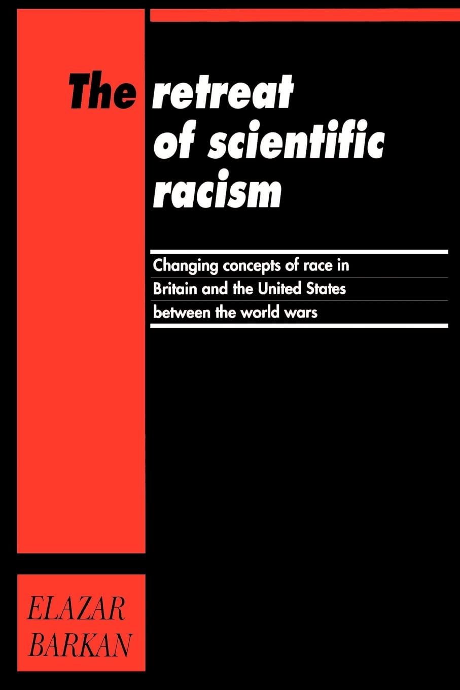 The Retreat of Scientific Racism: Changing Concepts of Race in Britain and the United States between the World Wars,New