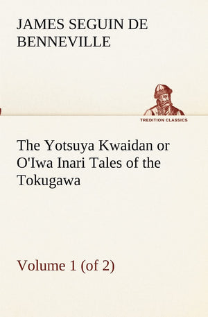 The Yotsuya Kwaidan or O'Iwa Inari Tales of the Tokugawa, Volume 1 (of 2),Used