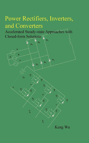 Power Rectifiers, Inverters, and Converters: Accelerated Steadystate Approaches With Closedform Solutions,Used
