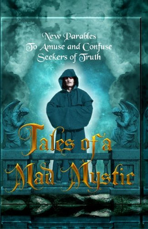 Tales Of A Mad Mystic: New Parables To Amuse And Confuse Seekers Of Truth,Used