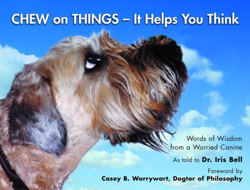 Chew on Things  It Helps You Think: Words of Wisdom from a Worried Canine,New