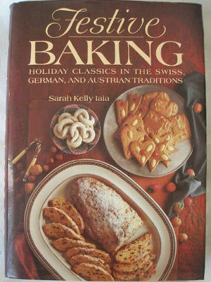 Festive Baking: Holiday Classics in the Swiss, German, and Austrian Traditions,Used
