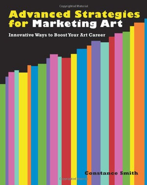 Advanced Strategies For Marketing Art: Innovative Ways To Boost Your Art Career,New