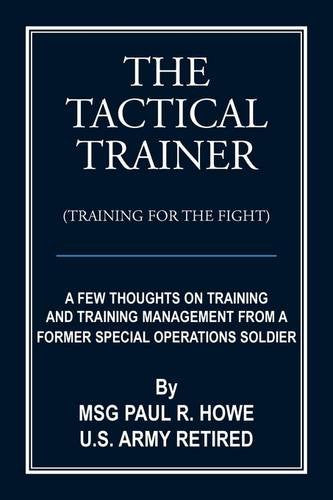 The Tactical Trainer (Training for the Fight): A Few Thoughts on Training and Training Management from a Former Special Operatio