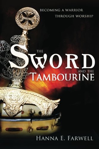 The Sword and the Tambourine : Becoming a Warrior Through Worship,Used