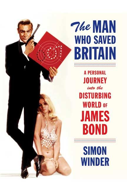 The Man Who Saved Britain: A Personal Journey Into The Disturbing World Of James Bond-used