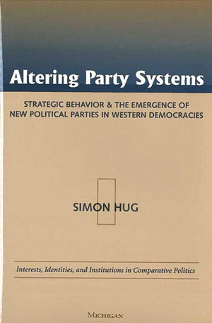 Altering Party Systems: Strategic Behavior and the Emergence of New Political Parties in Western Democracies (Interests, Identit,Used