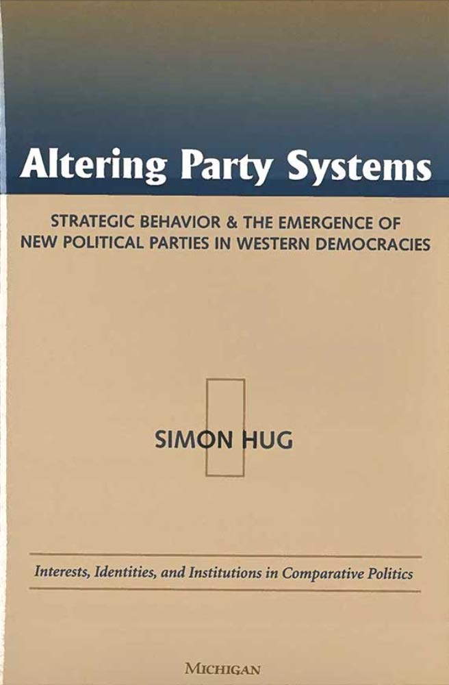 Altering Party Systems: Strategic Behavior and the Emergence of New Political Parties in Western Democracies (Interests, Identit,Used
