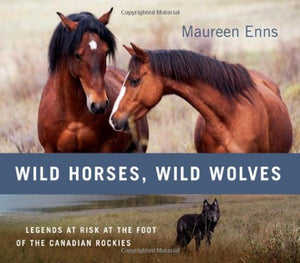 Wild Horses, Wild Wolves: Legends At Risk At The Foot Of The Canadian Rockies,Used
