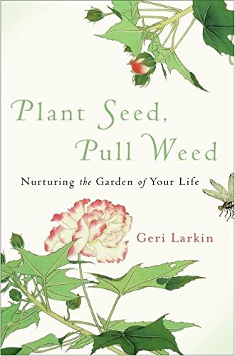Plant Seed, Pull Weed: Nurturing The Garden Of Your Life,New