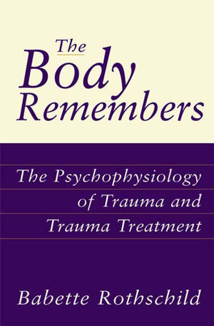 The Body Remembers: The Psychophysiology of Trauma and Trauma Treatment (Norton Professional Book)