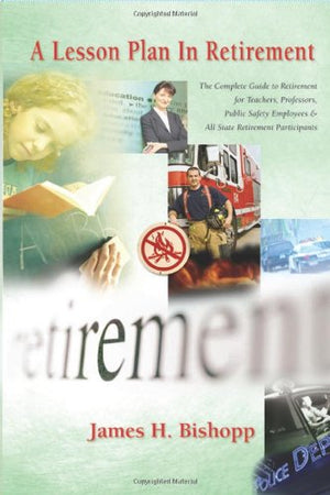 A Lesson Plan in Retirement: The Guide to Retirement for Teachers, Professors, Public Safety Employees, and All State Retirement,Used
