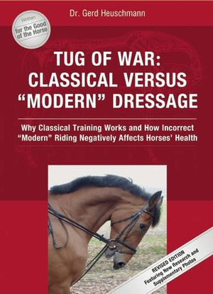 Tug of War: Classical Versus Modern Dressage: Why Classical Training Works and How Incorrect Riding Negatively Affects Horses' H,Used