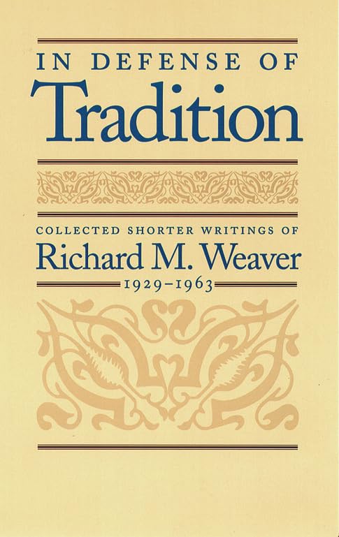 In Defense of Tradition: Collected Shorter Writings of Richard M. Weaver, 19291963,New