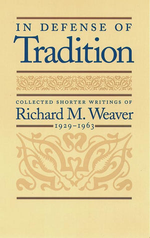 In Defense of Tradition: Collected Shorter Writings of Richard M. Weaver, 19291963,Used