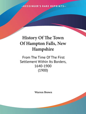 History Of The Town Of Hampton Falls, New Hampshire: From The Time Of The First Settlement Within Its Borders, 16401900 (1900),Used