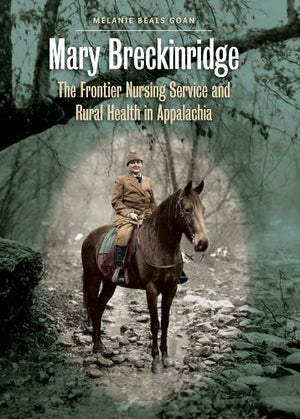 Mary Breckinridge: The Frontier Nursing Service & Rural Health in Appalachia,New
