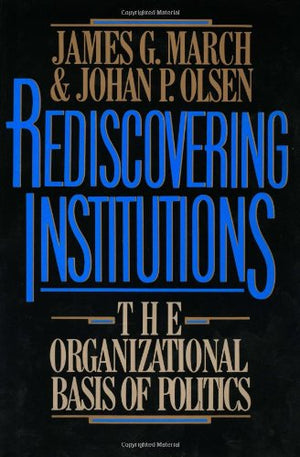 Rediscovering Institutions: The Organizational Basis Of Politics,Used