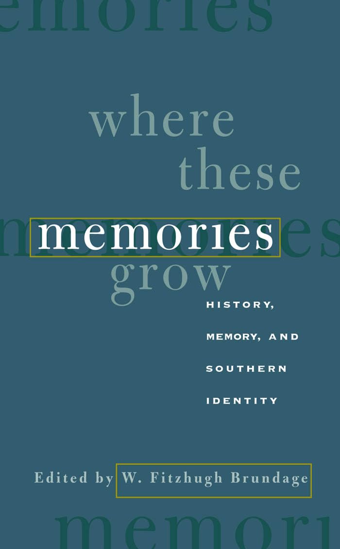Where These Memories Grow: History, Memory, and Southern Identity,New