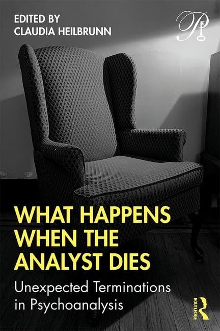 What Happens When The Analyst Dies: Unexpected Terminations In Psychoanalysis (Psychoanalysis In A New Key Book Series)