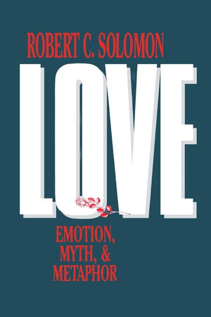 Love: Emotion, Myth, And Metaphor,New