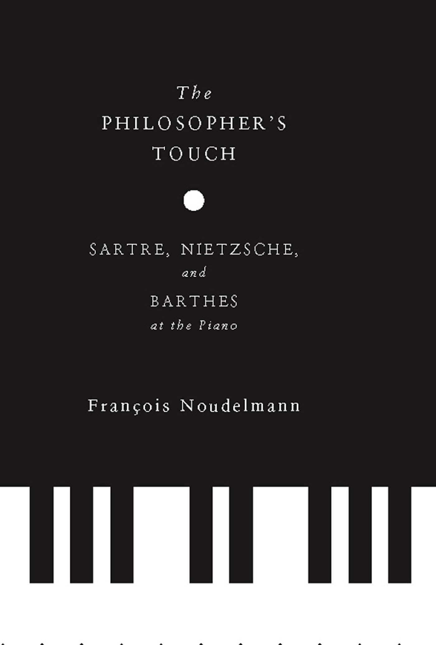 The Philosophers Touch: Sartre, Nietzsche, and Barthes at the Piano (European Perspectives: A Series in Social Thought and Cultu
