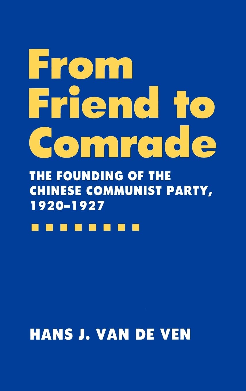 From Friend To Comrade: The Founding Of The Chinese Communist Party, 19201927,New