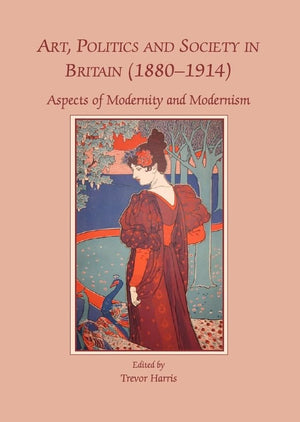 Art, Politics and Society in Britain (18801914): Aspects of Modernity and Modernism,Used
