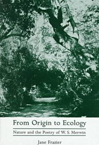 From Origin to Ecology: Nature and the Poetry of W.S. Merwin,Used